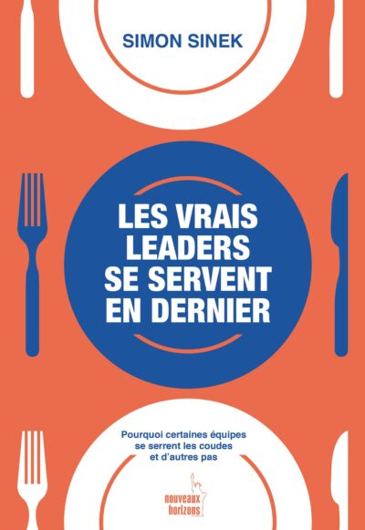 Les Vrais Leaders se servent en dernier - "Simon Sinek"