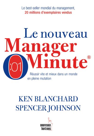 Le Nouveau Manager Minute : Réussir vite et mieux dans un monde en pleine mutation