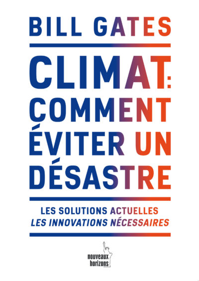 Climat : "comment éviter un désastre : Les solutions actuelles. Les innovations nécessaires" - Bill Gates