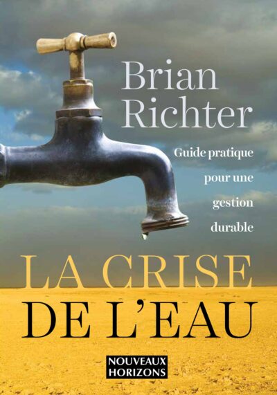 La Crise de l’eau "Guide pratique pour une gestion durable" - Brian Richter