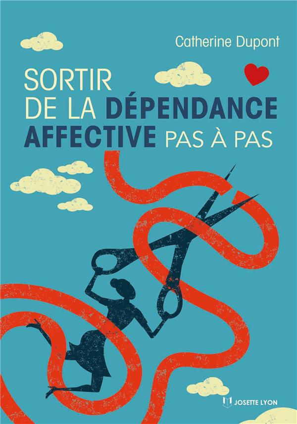 SORTIR DE LA DEPENDANCE AFFECTIVE PAS A PAS